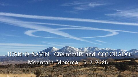 JUAN O SAVIN- Chemtrails and COLORADO - Mountain Momma 5 7 2025