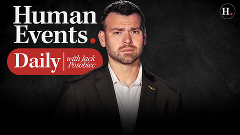 HUMAN EVENTS DAILY WITH JACK POSOBIEC