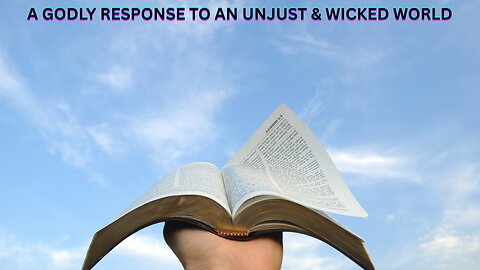 A Godly Response To an Unjust & Wicked World