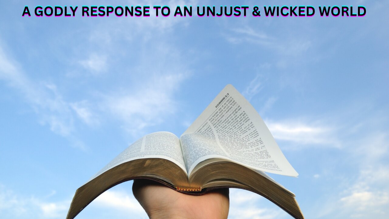 A Godly Response To an Unjust & Wicked World