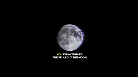 You know what's weird about the moon?