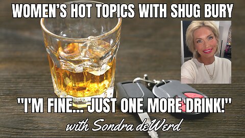 "I'M FINE... JUST ONE MORE DRINK!" - Shug Bury & Sondra deWerd - Women's Hot Topics with Shug Bury