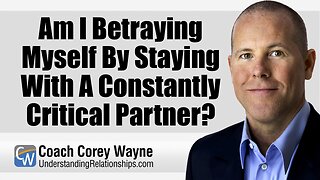 Am I Betraying Myself By Staying With A Constantly Critical Partner?