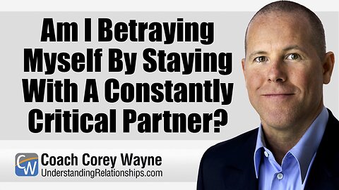Am I Betraying Myself By Staying With A Constantly Critical Partner?