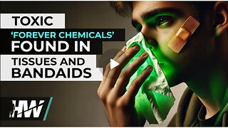 TOXIC |"FOREVER CHEMICALS" | NOW -FOUND IN TISSUES AND BANDAIDS
