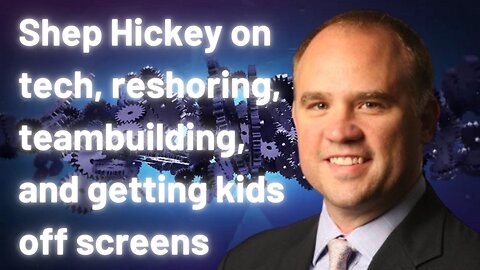 Episode 169: Shep Hickey on the manufacturing and workforce landscape
