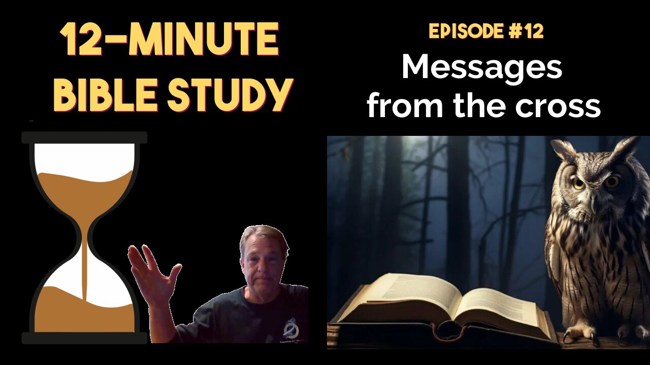 12-Minute Bible Study # 12: Messages from the cross