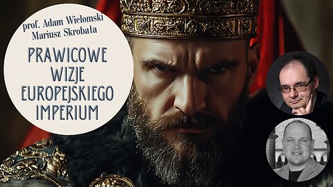 Prawicowe wizje europejskiego Imperium - prof. Adam Wielomski, Mariusz Skrobała
