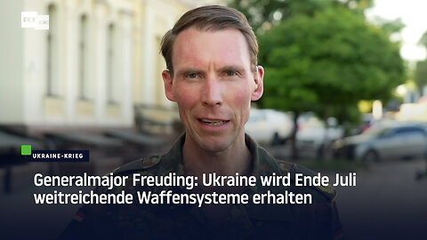 Generalmajor Freuding: Ukraine wird Ende Juli weitreichende Waffensysteme erhalten