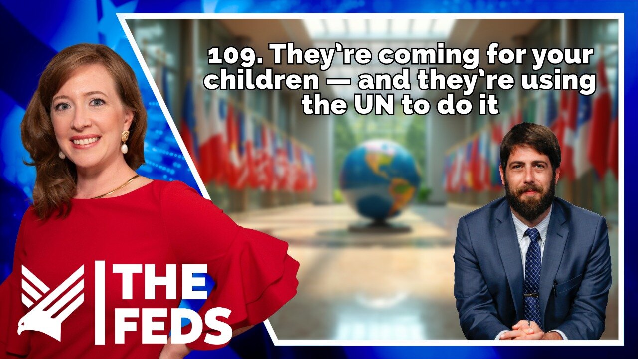 109. “They’re coming for your children — and they’re using the UN to do it” | Alex Newman | The Feds