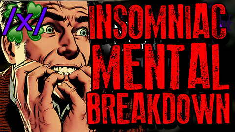 Insomniac Mental Breakdown | 4chan /x/ Bizzare Greentext Stories Thread