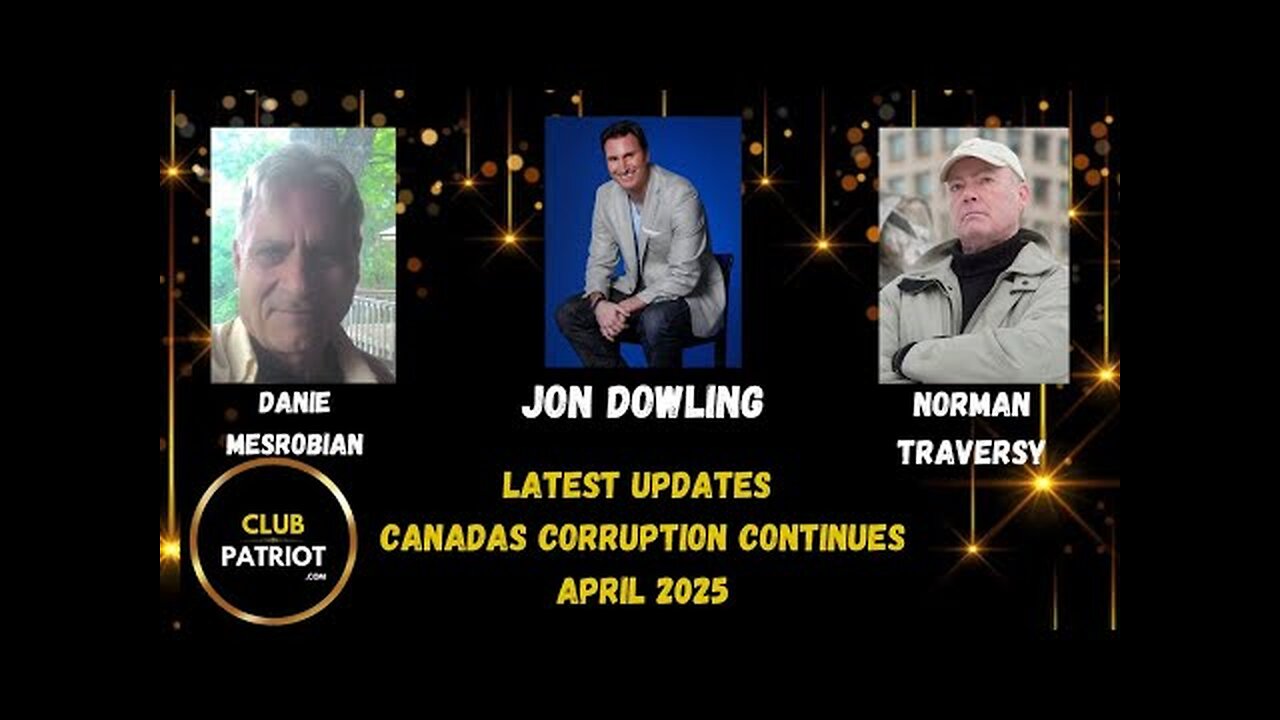 Jon Dowling, Danie Mesrobian & Norman Traversy Discuss Canadas Corruption Continues April 2025