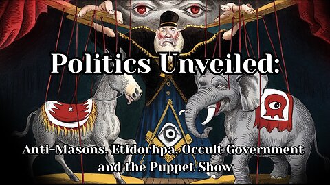 Politics Unveiled: Anti-Masons-Etidorhpa-Occult Govt & the Puppet Show-A Mind Unveiled Documentary