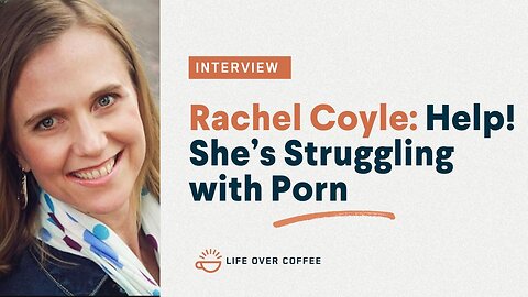 Rachel Coyle: Help! She’s Struggling with Porn
