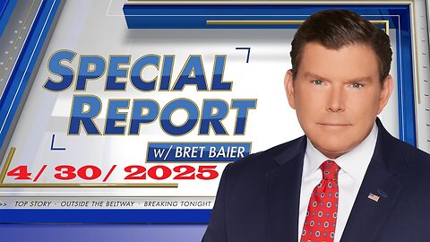 Special Report with Bret Baier (Full Show) | 4/ 30/ 2025