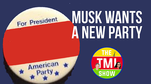 TMI Show Ep 171: “Musk Wants a New Party”