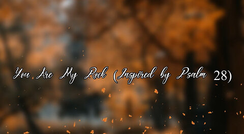 “You Are My Rock” - (Inspired by Psalm 28) - Official Lyric Video