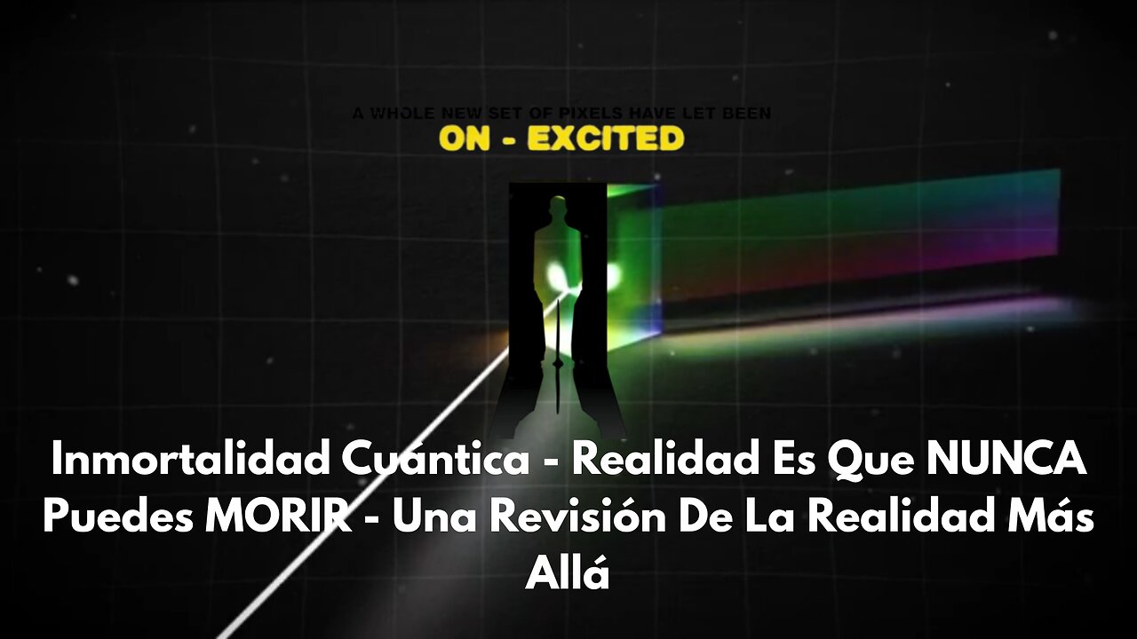 Inmortalidad Cuántica - Realidad Es Que NUNCA Puedes MORIR - Una Revisión De La Realidad Más Allá