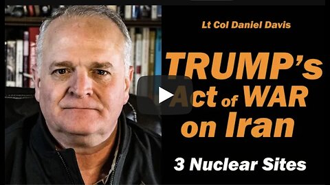 Lt Col Daniel Davis: Trump's Act of War on IRAN