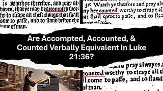 Are Accompted, Accounted, & Counted Verbally Equivalent In Luke 21:36?