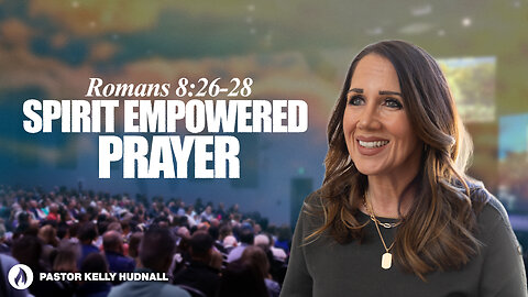 Romans Part 20: SPIRIT EMPOWERED PRAYER - Rom. 8:26-28 | Pastor Kelly Hudnall (Message Only)