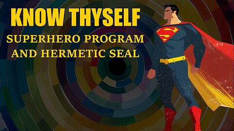 Know Thyself - Superhero Program and Hermetic Seal