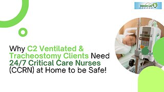 Why C2 Ventilated & Tracheostomy Clients Need 24/7 Critical Care Nurses (CCRN) at Home to be Safe!