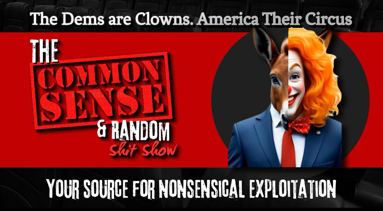 The Common Sense and Random Shit,Show (The Dems are Clown, America Their Circus)