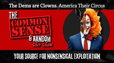 The Common Sense and Random Shit,Show (The Dems are Clown, America Their Circus)