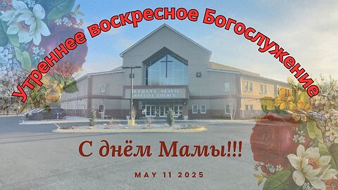 Утреннее воскресное Богослужение (День мамы) 11 мая 2025 года