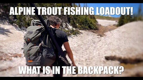 WHAT IS IN MY ALPINE TROUT FISHING BACKPACK? EVERYTHING YOU NEED TO SMASH AND FILM!
