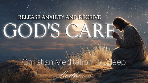 Bible Sleep Meditation | Releasing Anxiety and Receiving God’s Care for the Overwhelmed Hearts