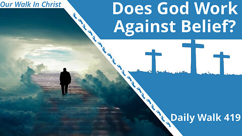 Does God Work Against Belief? | Daily Walk 419
