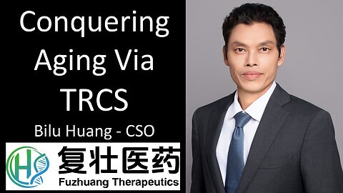 Bilu Huang - CSO, Fuzhuang Therapeutics - Conquering Aging Via TRCS