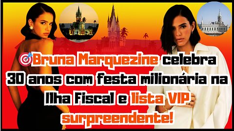 🎉🥳#brunamarquezine celebra 30 anos com festa milionária na Ilha Fiscal e lista VIP surpreendente! 🎂🎈