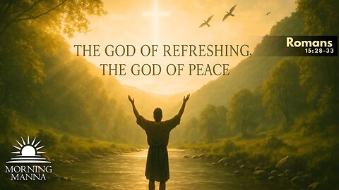 Morning Manna - May 15, 2025 - Romans 15:28-33 - The God of Refreshing, the God of Peace