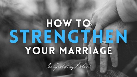How to Strengthen Your Marriage | The Good Way Podcast