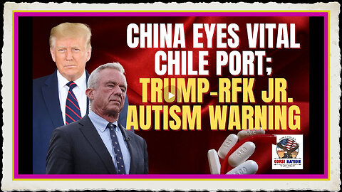 China Eyes Vital Chile Port; Trump-RFK Jr. Acetaminophen Autism Warning