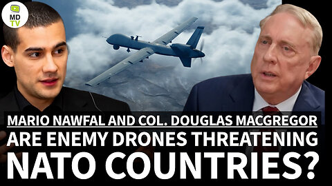 Mario Nawfal and Col. Douglas Macgregor: Are enemy drones threatening NATO countries?