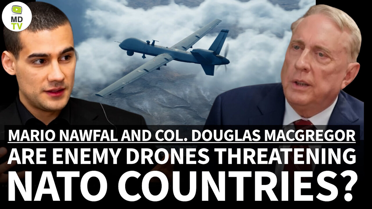 Mario Nawfal and Col. Douglas Macgregor: Are enemy drones threatening NATO countries?