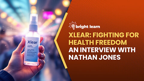 BrightLearn - Xlear: Fighting for Health Freedom, an interview with Nathan Jones