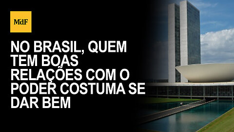 No Brasil, quem tem boas relações com o poder costuma se dar bem