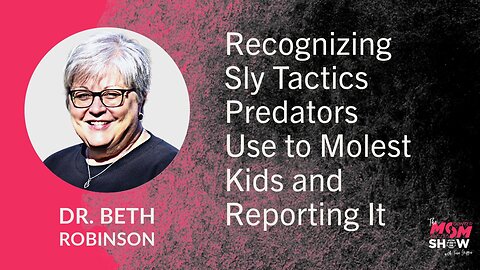 Ep. 786 - Recognizing Sly Tactics Predators Use to Molest Kids and Reporting It - Dr. Beth Robinson