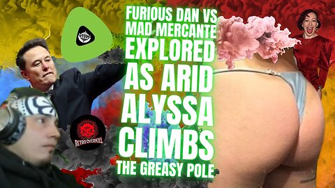 Furious Dan Vs Mad Mercante EXPLORED, As Arid Alyssa CLIMBS The Greasy Pole
