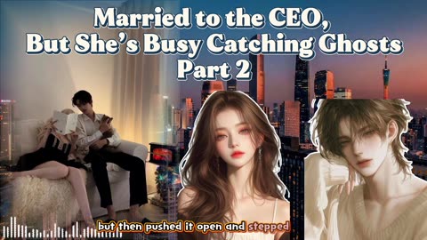 “Married to the CEO, But She’s Busy Catching Ghosts” part 2