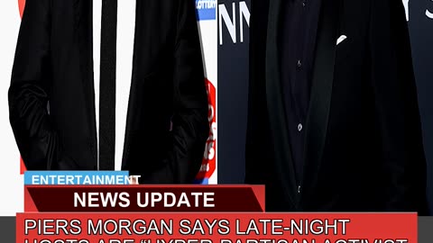 Piers Morgan Says Latenight Hosts Are Hyperpart