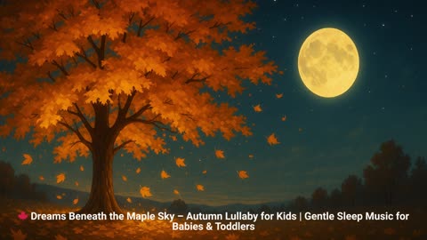 🍁 Dreams Beneath the Maple Sky – Autumn Lullaby for Kids | Gentle Sleep Music for Babies & Toddlers
