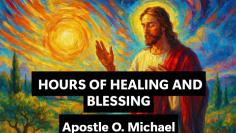HOURS OF HEALING AND BLESSING by Apostle O. Michael