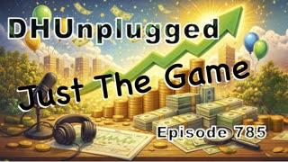 DHUnplugged #785 – Just The Game