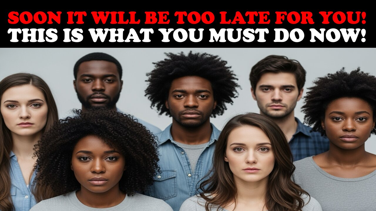 SOON IT WILL BE TOO LATE FOR YOU! THIS IS WHAT YOU MUST DO NOW!
